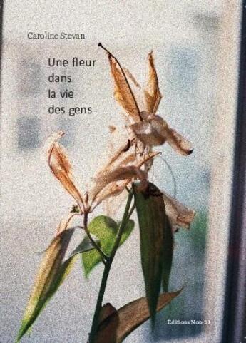 Couverture du livre « Une fleur dans la vie des gens » de Caroline Stevan aux éditions Editions Non31