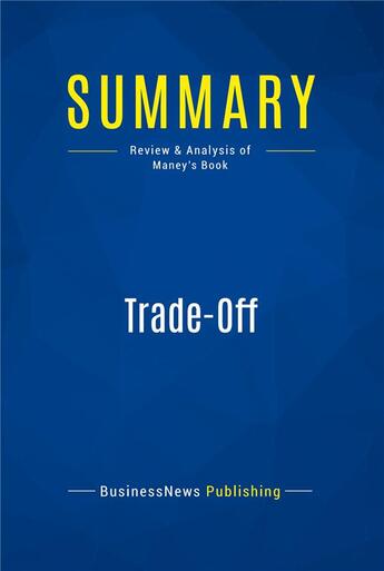 Couverture du livre « Summary: Trade-Off : Review and Analysis of Maney's Book » de Businessnews Publishing aux éditions Business Book Summaries