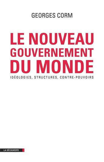 Couverture du livre « Le nouveau gouvernement du monde ; idéologies, structures, contre-pouvoirs » de Georges Corm aux éditions La Decouverte