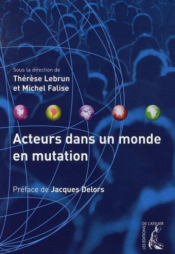 Couverture du livre « Ce monde qui nous inquiète ; acteurs dans un monde en mutation » de Therese Lebrun aux éditions Editions De L'atelier