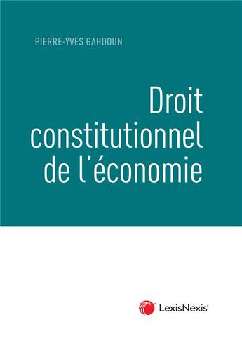 Couverture du livre « Droit constitutionnel de l'économie » de Pierre-Yves Gahdoun aux éditions Lexisnexis