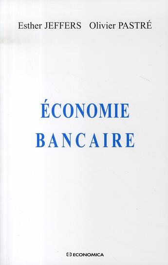 Couverture du livre « Économie bancaire » de Esther Jeffers et Olivier Pastre aux éditions Economica