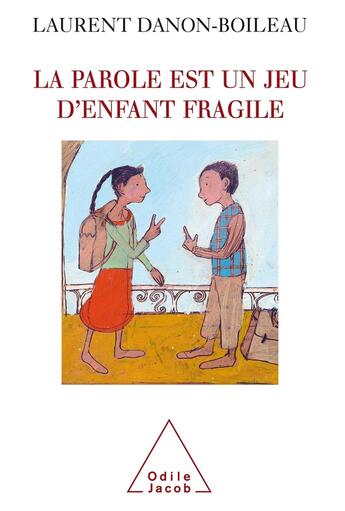 Couverture du livre « La parole est un jeu d'enfant fragile » de Laurent Danon-Boileau aux éditions Odile Jacob