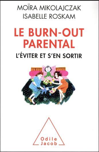 Couverture du livre « Le burn-out parental ; l'éviter pour s'en sortir » de Isabelle Roskam et Moira Mikolajczak aux éditions Odile Jacob