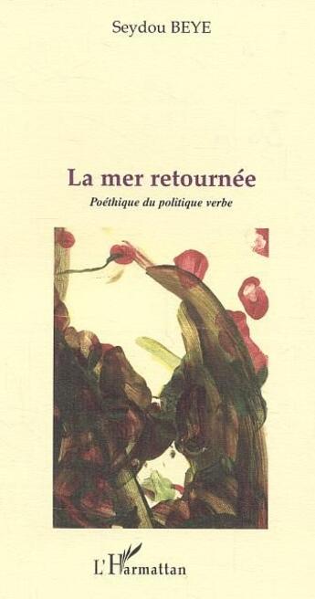 Couverture du livre « La mer retournée : Poéthique du politique verbe » de Seydou Beye aux éditions L'harmattan