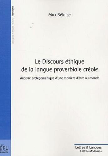 Couverture du livre « Le discours éthique de la langue proverbiale créole ; analyse pralégoménique d'une manière d'âtre au monde » de Max Belaise aux éditions Publibook