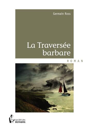 Couverture du livre « La traversée barbare » de Germain Ross aux éditions Societe Des Ecrivains