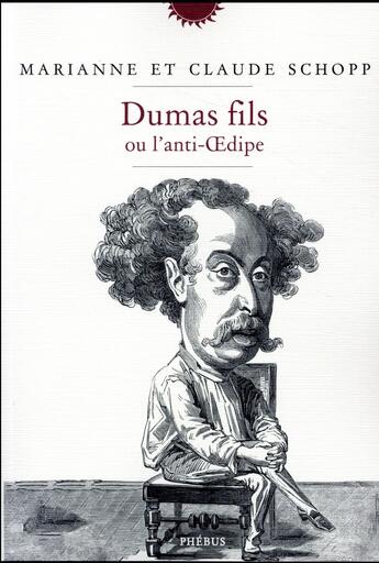 Couverture du livre « Dumas fils ou l'anti-Oedipe » de Claude Schopp et Marianne Schopp aux éditions Phebus