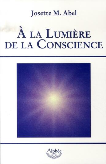 Couverture du livre « À la lumiere de la conscience » de Josette M. Abel aux éditions Alphee.jean-paul Bertrand