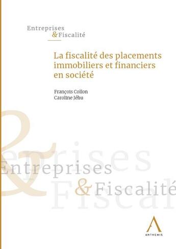 Couverture du livre « La fiscalité des placements immobiliers et financiers en société » de Francois Collon et Caroline Jehu aux éditions Anthemis