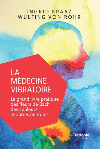 Couverture du livre « La médecine vibratoire ; le grand livre pratique des fleurs de Bach, des couleurs et autres énergies » de Ingrid Kraaz et Wulfing Von Rohr aux éditions Guy Trédaniel