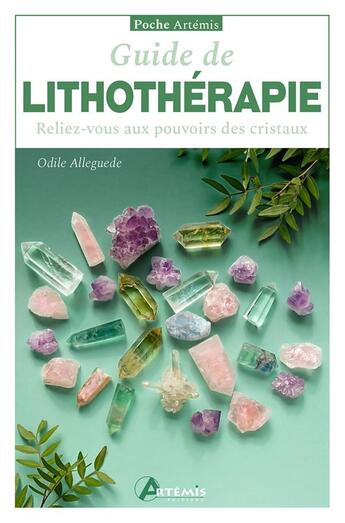 Couverture du livre « Guide de lithothérapie : Reliez-vous aux pouvoirs des cristaux » de Odile Alleguede aux éditions Artemis