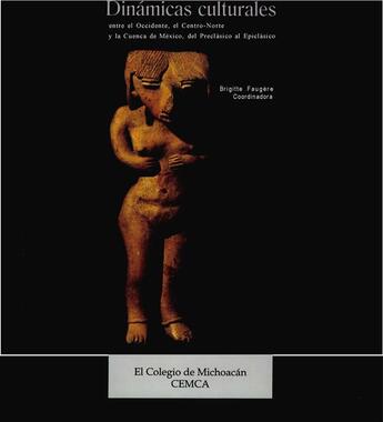 Couverture du livre « Dinámicas culturales entre el Occidente, el Centro-Norte y la cuenca de México, del Preclásico al Epiclásico » de Brigitte Faugere aux éditions Centro De Estudios Mexicanos