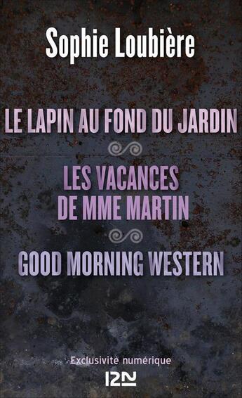 Couverture du livre « Le lapin au fond du jardin ; les vacances de Mme Martin ; Good Morning Western » de Sophie Loubiere aux éditions 12-21