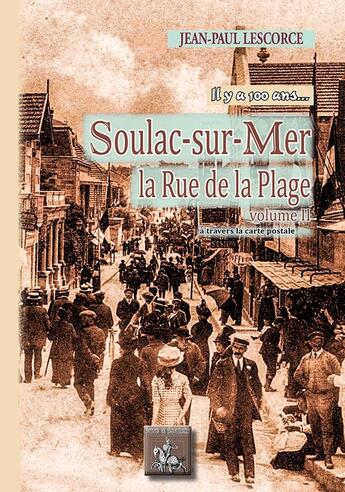 Couverture du livre « Soulac-sur-Mer, il y a 100 ans (La rue de la Plage, volume 2) » de Jean-Paul Lescorce aux éditions Editions Des Regionalismes