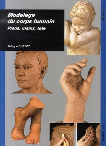 Couverture du livre « Modelage du corps humain pieds mains tete » de Philippe Chazot aux éditions Ulisse