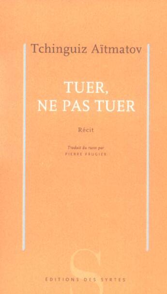 Couverture du livre « Tuer, ne pas tuer » de Tchinguiz Aitmatov aux éditions Syrtes