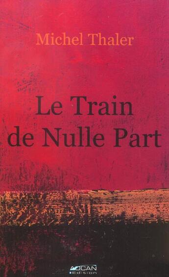 Couverture du livre « Le Train De Nulle Part » de Michel Thaler aux éditions Adcan