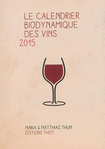 Couverture du livre « Le calendrier biodynamique des vins 2015 » de Maria Thun et Matthias K. Thun aux éditions Editions Thot