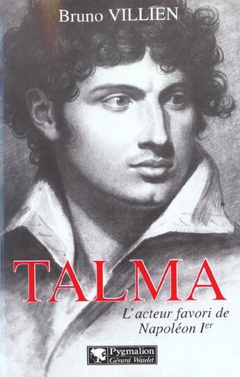 Couverture du livre « Talma : l'acteur favori de Napoléon Ier » de Villien Bruno aux éditions Pygmalion