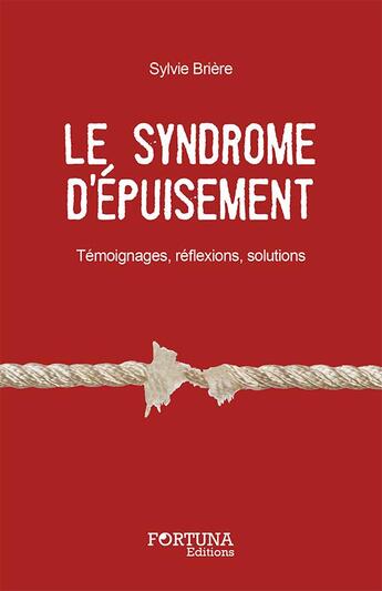 Couverture du livre « Le syndrome d'épuisement ; témoignages, réflexions, solutions » de Sylvie Michele Briere aux éditions Fortuna