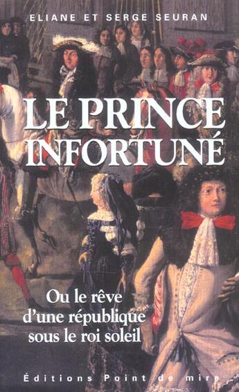 Couverture du livre « Le Prince Infortune Ou Le Reve D'Une Republique Sous Le Roi Soleil » de Eliane Seuran et Serge Seuran aux éditions Point De Mire