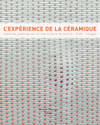 Couverture du livre « L'expérience de la céramique ; centre de recherche sur les arts du feu et de la terre, Craft-Limoges » de Queheillard.S Guidot aux éditions Bernard Chauveau