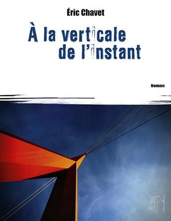Couverture du livre « A La Verticale De L'Instant » de Eric Chavet aux éditions Arhsens