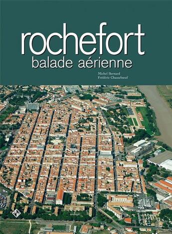 Couverture du livre « Rochefort : balade aérienne » de Michel Bernard et Frederic Chasseboeuf aux éditions Patrimoines & Medias