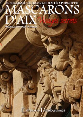 Couverture du livre « Mascarons d'Aix ; visages secrets » de Leo Purguette et Mohammed El Hamzaoui aux éditions Desbaumes