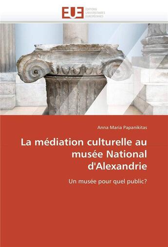 Couverture du livre « La mediation culturelle au musee national d'alexandrie » de Papanikitas-A aux éditions Editions Universitaires Europeennes