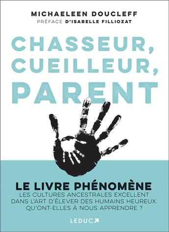 Couverture du livre « Chasseur, cueilleur, parent : l'art oublié des cultures ancestrales : comment élever de petits êtres humains heureux et équilibrés » de Michaeleen Doucleff aux éditions Leduc