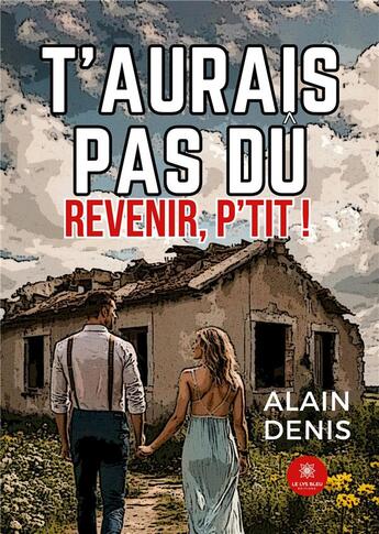 Couverture du livre « T'aurais pas dû revenir, p'tit ! » de Alain Denis aux éditions Le Lys Bleu