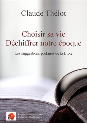 Couverture du livre « Choisir sa vie, déchiffrer notre époque ; les suggestions profanes de la Bible » de Claude Thelot aux éditions Lazare Et Capucine