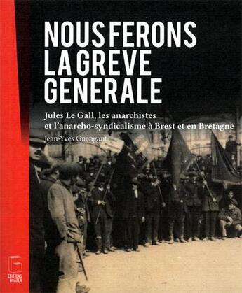 Couverture du livre « Nous ferons la grève générale ; Jules Le Gall, les anarchistes et l'anarcho-syndicalisme à Brest et en Bretagne » de Jean-Yves Guengant aux éditions Goater