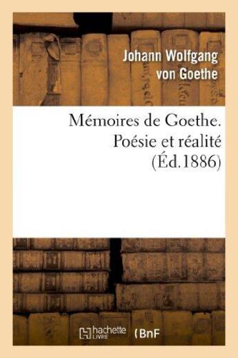 Couverture du livre « Mémoires de Goethe. poésie et réalité » de Johann Wolfgang Von Goethe aux éditions Hachette Bnf