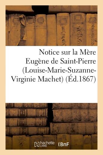 Couverture du livre « Notice sur la mere eugene de saint-pierre (louise-marie-suzanne-virginie machet) - , religieuse de l » de Sabatier Abbe aux éditions Hachette Bnf