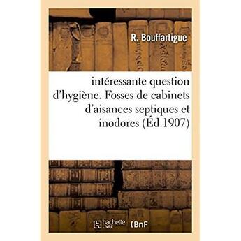 Couverture du livre « Interessante question d'hygiene. fosses de cabinets d'aisances septiques et inodores » de Bouffartigue aux éditions Hachette Bnf