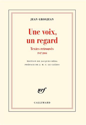 Couverture du livre « Une voix, un regard ; textes retrouvés ; 1947-2004 » de Jean Grosjean aux éditions Gallimard