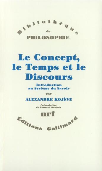 Couverture du livre « Le concept, le temps et le discours ; introduction au système du savoir » de Alexandre Kojève aux éditions Gallimard