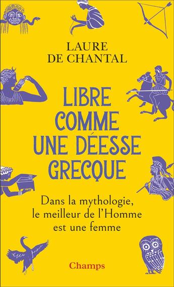 Couverture du livre « Libre comme une déesse grecque : Dans la mythologie, le meilleur de l'Homme est une femme » de Laure De Chantal aux éditions Flammarion