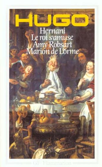 Couverture du livre « Hernani : le roi s'amuse ; Amy Robsart ; Marion de Lorme » de Victor Hugo aux éditions Flammarion