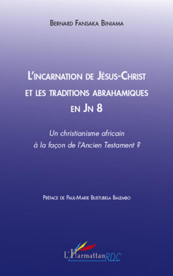 Couverture du livre « L'incarnation de Jésus-Christ et les traditions abrahamiques en JN 8 ; un christianisme africain à la façon de l'ancien testament ? » de Bernard Fansaka Biniama aux éditions L'harmattan