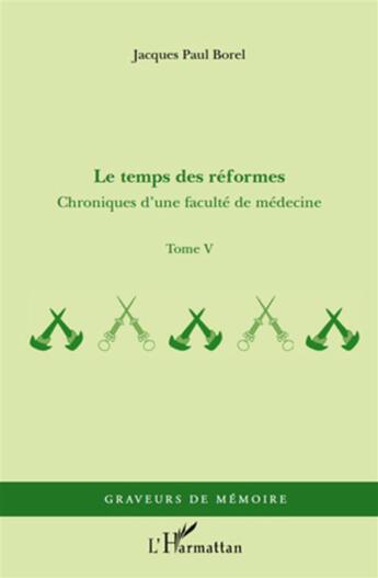 Couverture du livre « Chroniques d'une faculté de médecine Tome 5 ; le temps des réformes » de Jacques-Paul Borel aux éditions L'harmattan