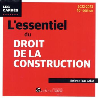 Couverture du livre « L'essentiel du droit de la construction : une présentation synthetique et rigoureuse des différents contrats de construction immobilière (10e édition) » de Marianne Faure-Abbad aux éditions Gualino