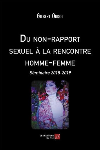 Couverture du livre « Du non-rapport sexuel à la rencontre homme-femme ; séminaire 2018-2019 » de Gilbert Oudot aux éditions Editions Du Net