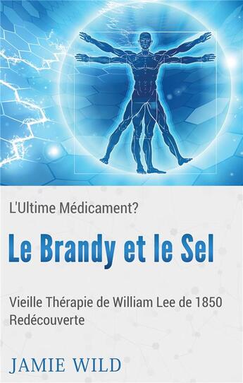 Couverture du livre « Le brandy et le sel ; l'ultime médicament ? vieille thérapie de William Lee de 1850 redécouverte » de Jamie Wild aux éditions Books On Demand