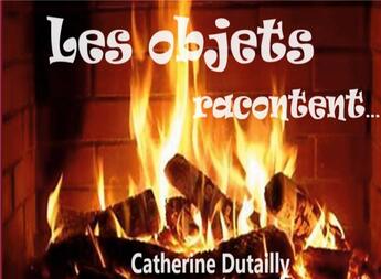 Couverture du livre « Les objets racontent... » de Catherine Dutailly aux éditions Books On Demand