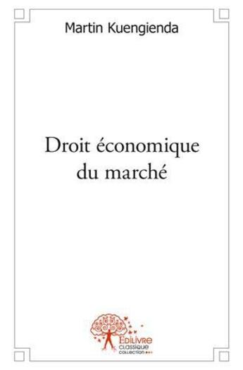 Couverture du livre « Droit economique du marche - concurrence distribution et consommation » de Martin Kuengienda aux éditions Edilivre