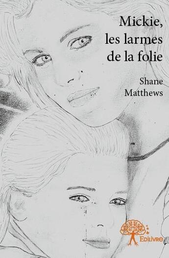 Couverture du livre « Mickie, les larmes de la folie » de Shane Matthews aux éditions Edilivre